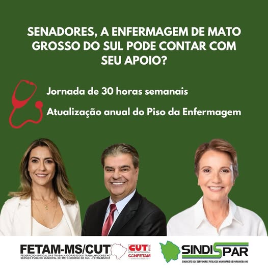 Imagem com texto: "Senadores, a enfermagem de Mato Grosso do Sul pode contar com seu apoio? Jornada de 30 horas semanais. Atualização anual do Piso da Enfermagem. FETAM-MS/CUT. SINDISPAR."